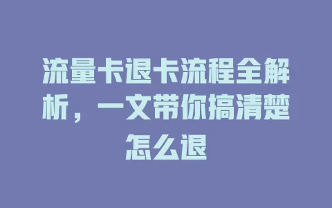 流量卡退卡流程全解析，一文带你搞清楚怎么退