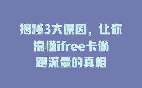 揭秘3大原因，让你搞懂ifree卡偷跑流量的真相