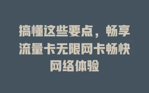 搞懂这些要点，畅享流量卡无限网卡畅快网络体验
