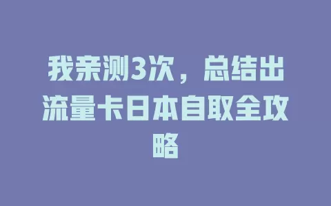 我亲测3次，总结出流量卡日本自取全攻略