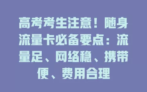 高考考生注意！随身流量卡必备要点：流量足、网络稳、携带便、费用合理