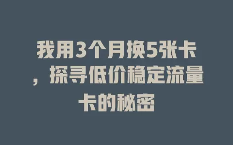 我用3个月换5张卡，探寻低价稳定流量卡的秘密