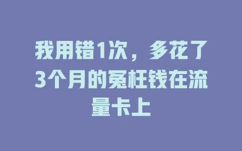 我用错1次，多花了3个月的冤枉钱在流量卡上