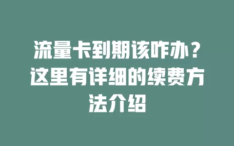 流量卡到期该咋办？这里有详细的续费方法介绍