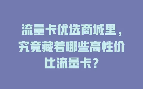 流量卡优选商城里，究竟藏着哪些高性价比流量卡？