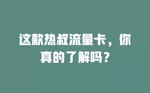 这款热叔流量卡，你真的了解吗？