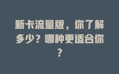 新卡流量版，你了解多少？哪种更适合你？