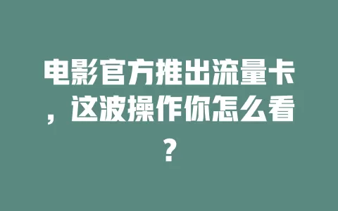 电影官方推出流量卡，这波操作你怎么看？