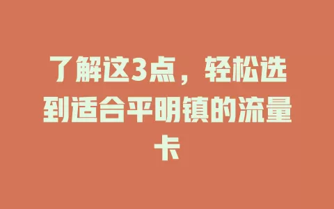 了解这3点，轻松选到适合平明镇的流量卡