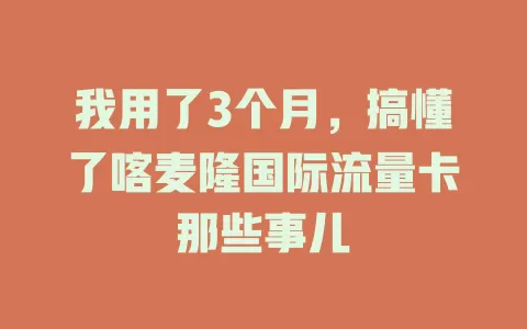 我用了3个月，搞懂了喀麦隆国际流量卡那些事儿