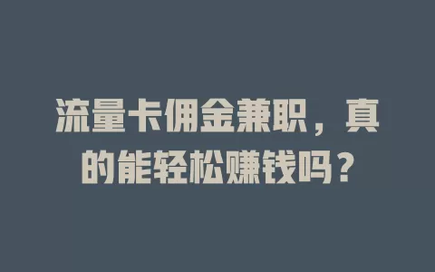 流量卡佣金兼职，真的能轻松赚钱吗？