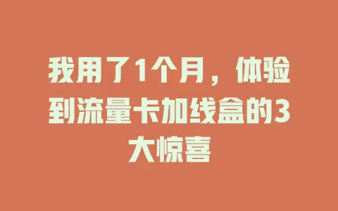 我用了1个月，体验到流量卡加线盒的3大惊喜