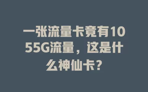 一张流量卡竟有1055G流量，这是什么神仙卡？
