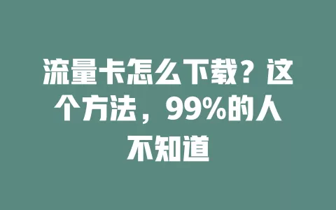 流量卡怎么下载？这个方法，99%的人不知道