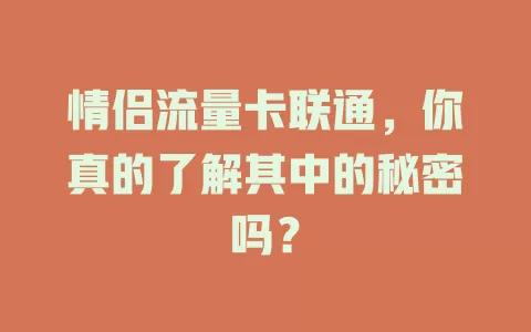 情侣流量卡联通，你真的了解其中的秘密吗？