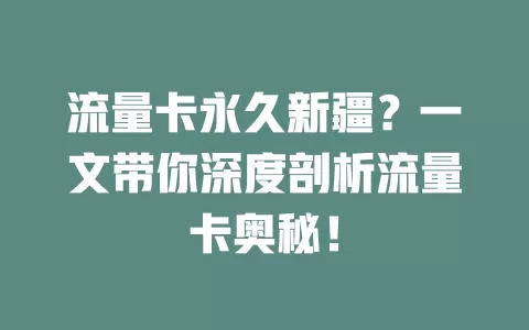流量卡永久新疆？一文带你深度剖析流量卡奥秘！