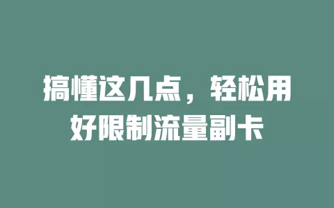 搞懂这几点，轻松用好限制流量副卡