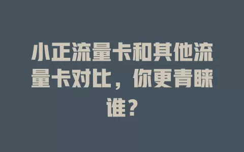 小正流量卡和其他流量卡对比，你更青睐谁？