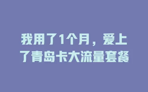 我用了1个月，爱上了青岛卡大流量套餐