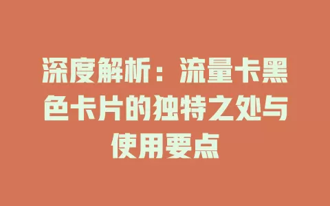 深度解析：流量卡黑色卡片的独特之处与使用要点