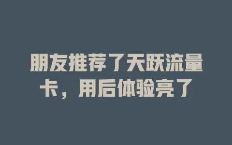 朋友推荐了天跃流量卡，用后体验亮了