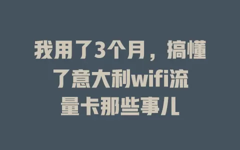 我用了3个月，搞懂了意大利wifi流量卡那些事儿