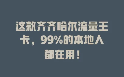 这款齐齐哈尔流量王卡，99%的本地人都在用！