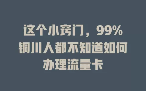 这个小窍门，99%铜川人都不知道如何办理流量卡