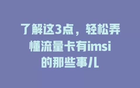 了解这3点，轻松弄懂流量卡有imsi的那些事儿