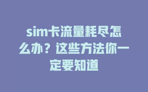 sim卡流量耗尽怎么办？这些方法你一定要知道