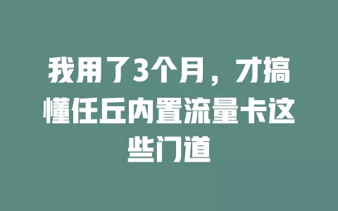 我用了3个月，才搞懂任丘内置流量卡这些门道