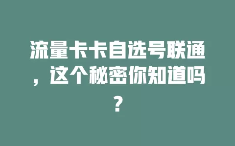 流量卡卡自选号联通，这个秘密你知道吗？
