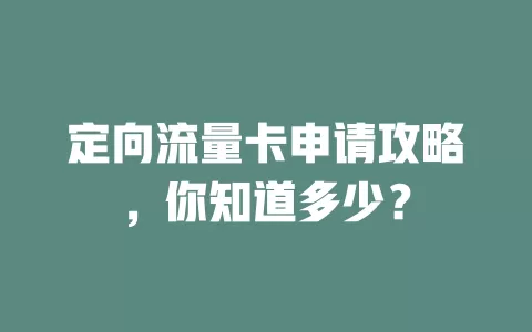 定向流量卡申请攻略，你知道多少？
