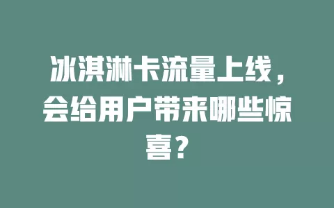 冰淇淋卡流量上线，会给用户带来哪些惊喜？