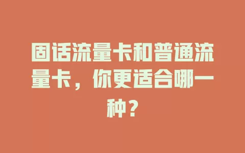 固话流量卡和普通流量卡，你更适合哪一种？