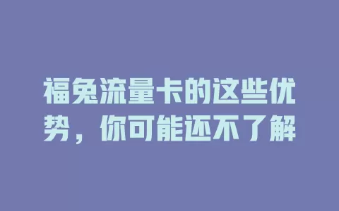 福兔流量卡的这些优势，你可能还不了解