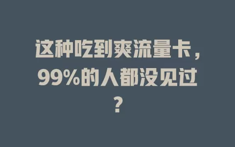 这种吃到爽流量卡，99%的人都没见过？