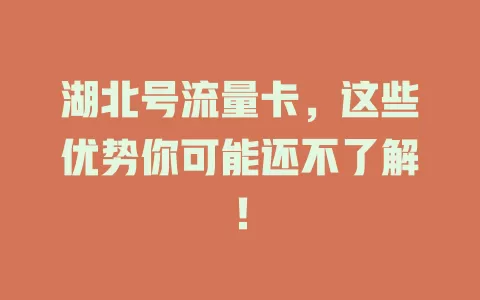 湖北号流量卡，这些优势你可能还不了解！
