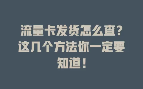 流量卡发货怎么查？这几个方法你一定要知道！