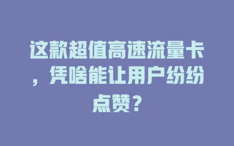 这款超值高速流量卡，凭啥能让用户纷纷点赞？