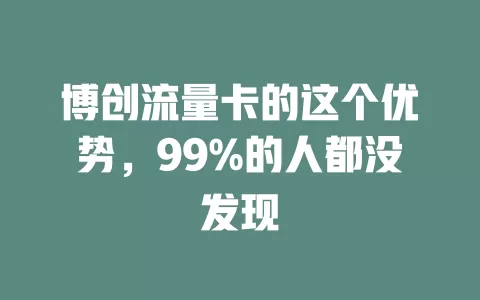 博创流量卡的这个优势，99%的人都没发现