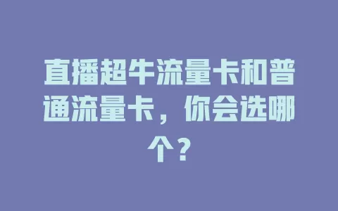 直播超牛流量卡和普通流量卡，你会选哪个？
