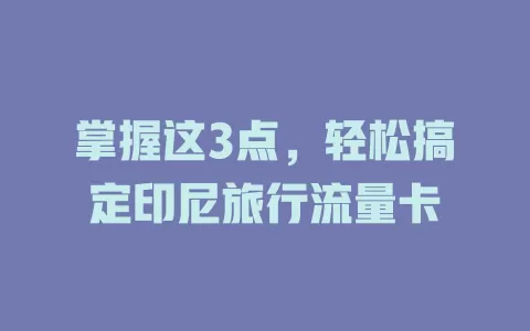 掌握这3点，轻松搞定印尼旅行流量卡