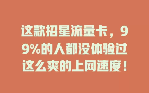 这款招星流量卡，99%的人都没体验过这么爽的上网速度！
