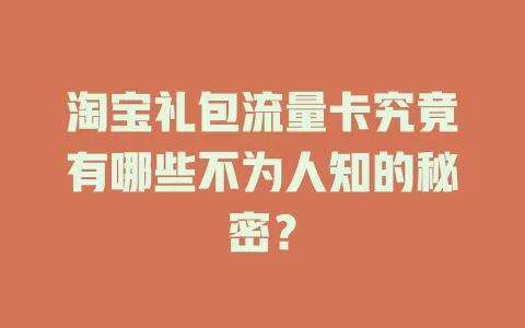 淘宝礼包流量卡究竟有哪些不为人知的秘密？