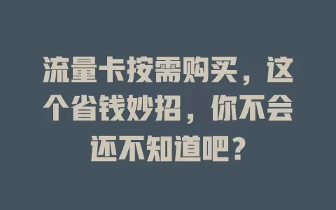 流量卡按需购买，这个省钱妙招，你不会还不知道吧？