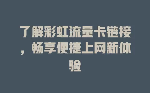 了解彩虹流量卡链接，畅享便捷上网新体验