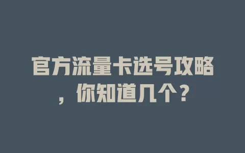 官方流量卡选号攻略，你知道几个？