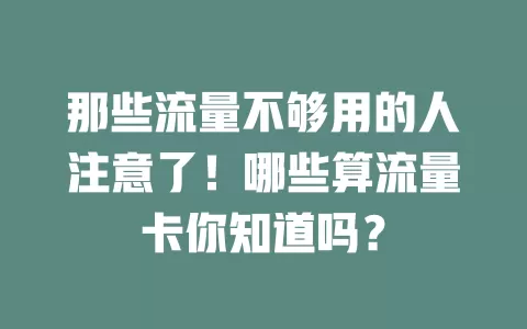 那些流量不够用的人注意了！哪些算流量卡你知道吗？