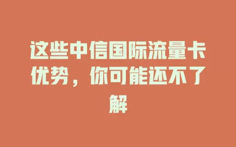 这些中信国际流量卡优势，你可能还不了解